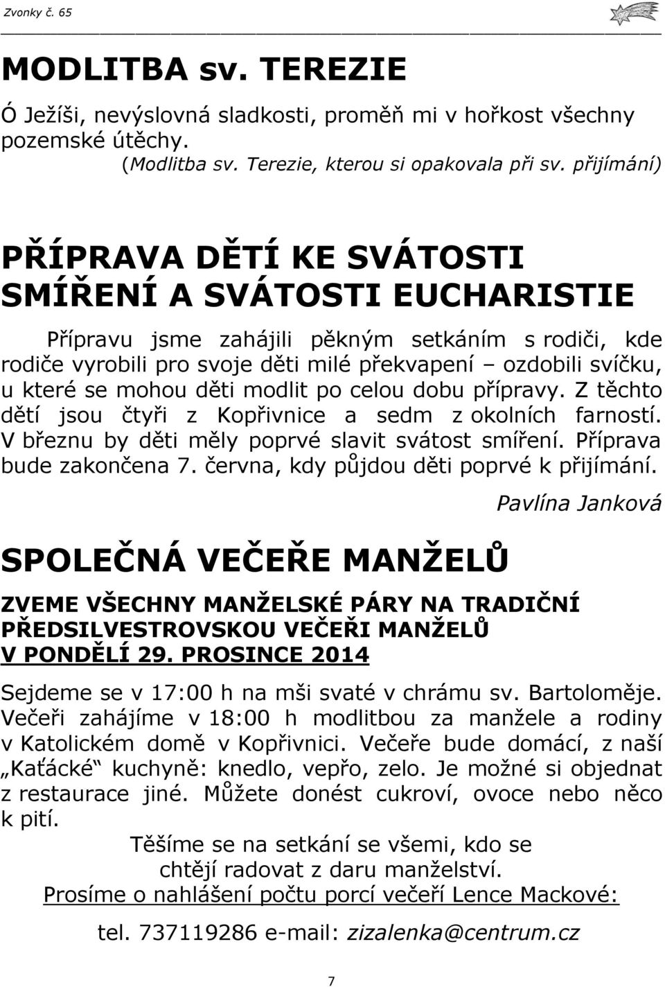 mohou děti modlit po celou dobu přípravy. Z těchto dětí jsou čtyři z Kopřivnice a sedm z okolních farností. V březnu by děti měly poprvé slavit svátost smíření. Příprava bude zakončena 7.