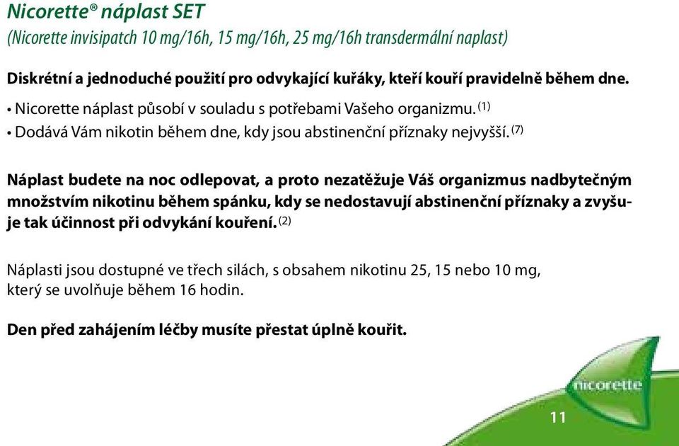 (7) Náplast budete na noc odlepovat, a proto nezatěžuje Váš organizmus nadbytečným množstvím nikotinu během spánku, kdy se nedostavují abstinenční příznaky a zvyšuje tak