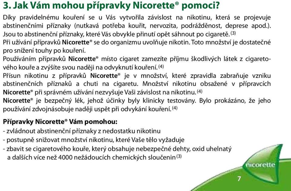 Jsou to abstinenční příznaky, které Vás obvykle přinutí opět sáhnout po cigaretě. (3) Při užívání přípravků Nicorette se do organizmu uvolňuje nikotin.