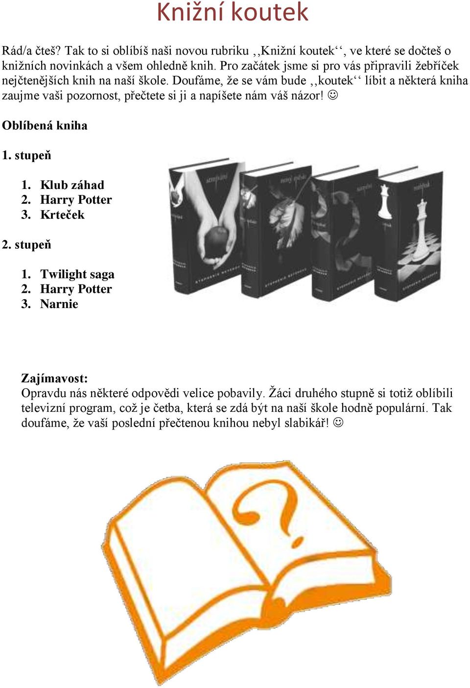 Doufáme, ţe se vám bude koutek líbit a některá kniha zaujme vaši pozornost, přečtete si ji a napíšete nám váš názor! Oblíbená kniha 1. stupeň 1. Klub záhad 2. Harry Potter 3.