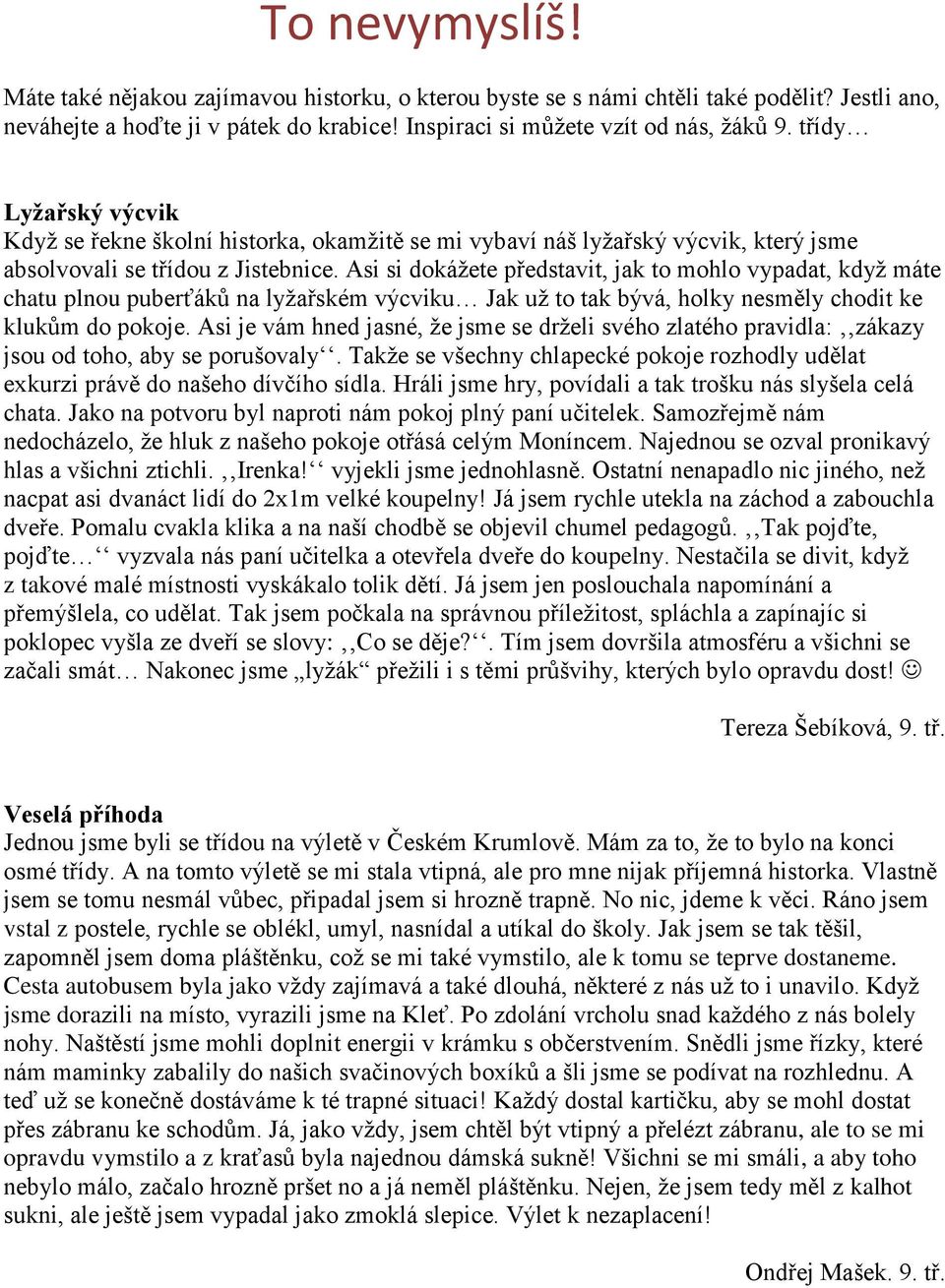 Asi si dokáţete představit, jak to mohlo vypadat, kdyţ máte chatu plnou puberťáků na lyţařském výcviku Jak uţ to tak bývá, holky nesměly chodit ke klukům do pokoje.