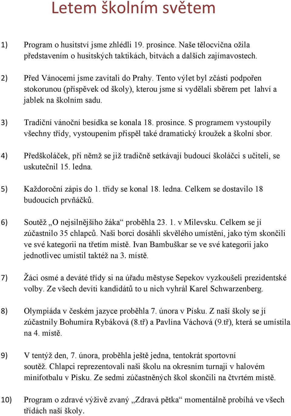 3) Tradiční vánoční besídka se konala 18. prosince. S programem vystoupily všechny třídy, vystoupením přispěl také dramatický krouţek a školní sbor.