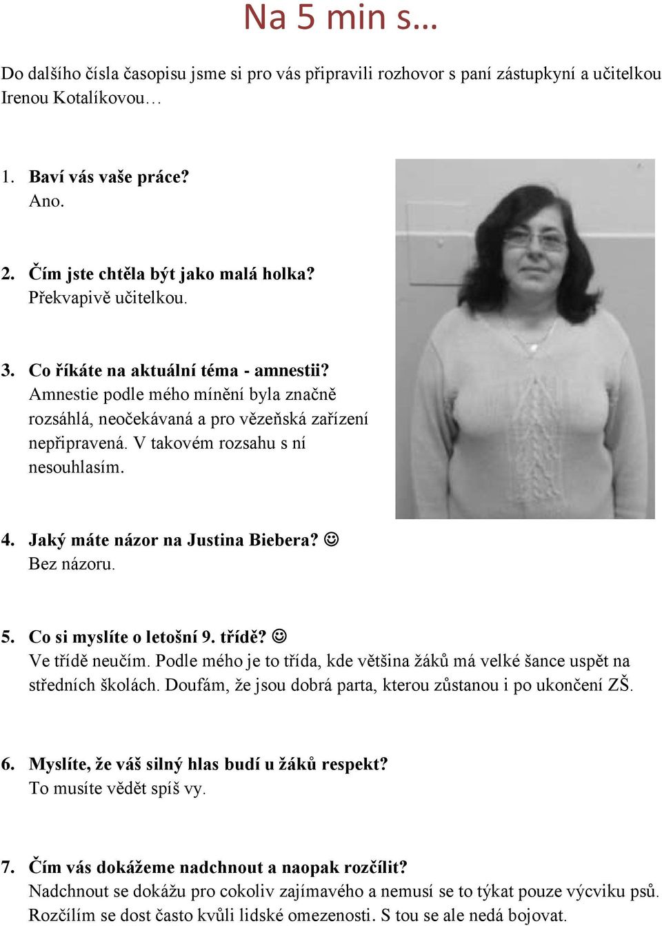 4. Jaký máte názor na Justina Biebera? Bez názoru. 5. Co si myslíte o letošní 9. třídě? Ve třídě neučím. Podle mého je to třída, kde většina ţáků má velké šance uspět na středních školách.