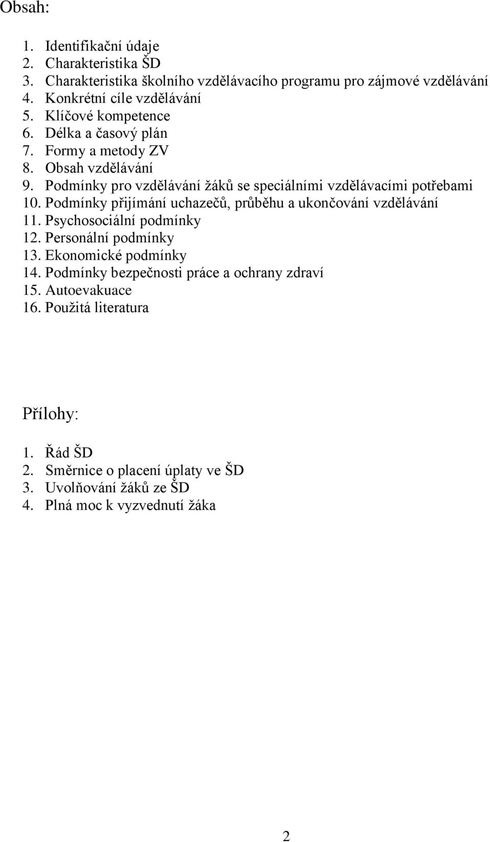 Podmínky přijímání uchazečů, průběhu a ukončování vzdělávání 11. Psychosociální podmínky 12. Personální podmínky 13. Ekonomické podmínky 14.