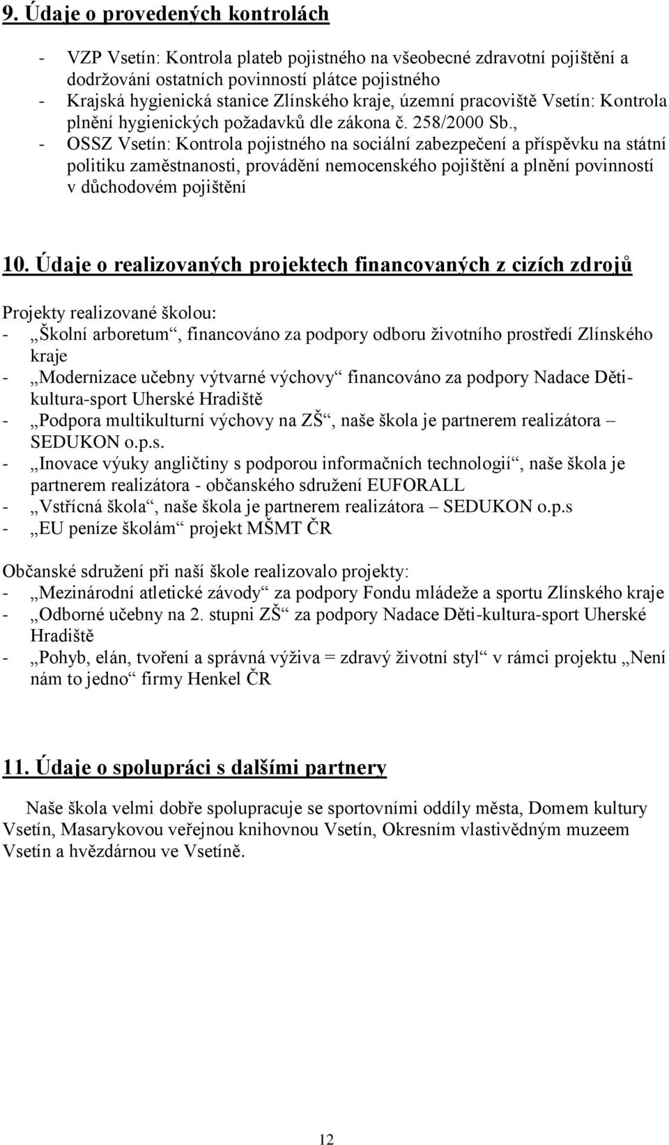 , - OSSZ Vsetín: Kontrola pojistného na sociální zabezpečení a příspěvku na státní politiku zaměstnanosti, provádění nemocenského pojištění a plnění povinností v důchodovém pojištění 10.