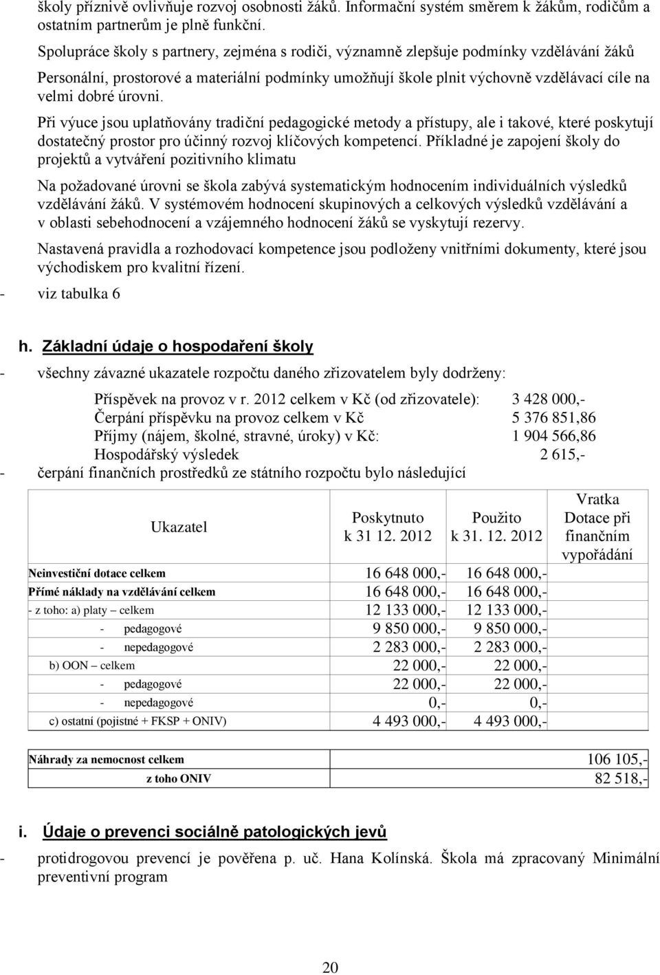 úrovni. Při výuce jsou uplatňovány tradiční pedagogické metody a přístupy, ale i takové, které poskytují dostatečný prostor pro účinný rozvoj klíčových kompetencí.