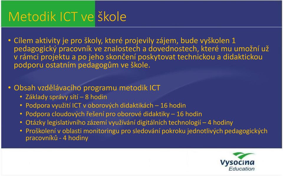 Obsah vzdělávacího programu metodik ICT Základy správy sítí 8 hodin Podpora využití ICT v oborových didaktikách 16 hodin Podpora cloudových řešení pro