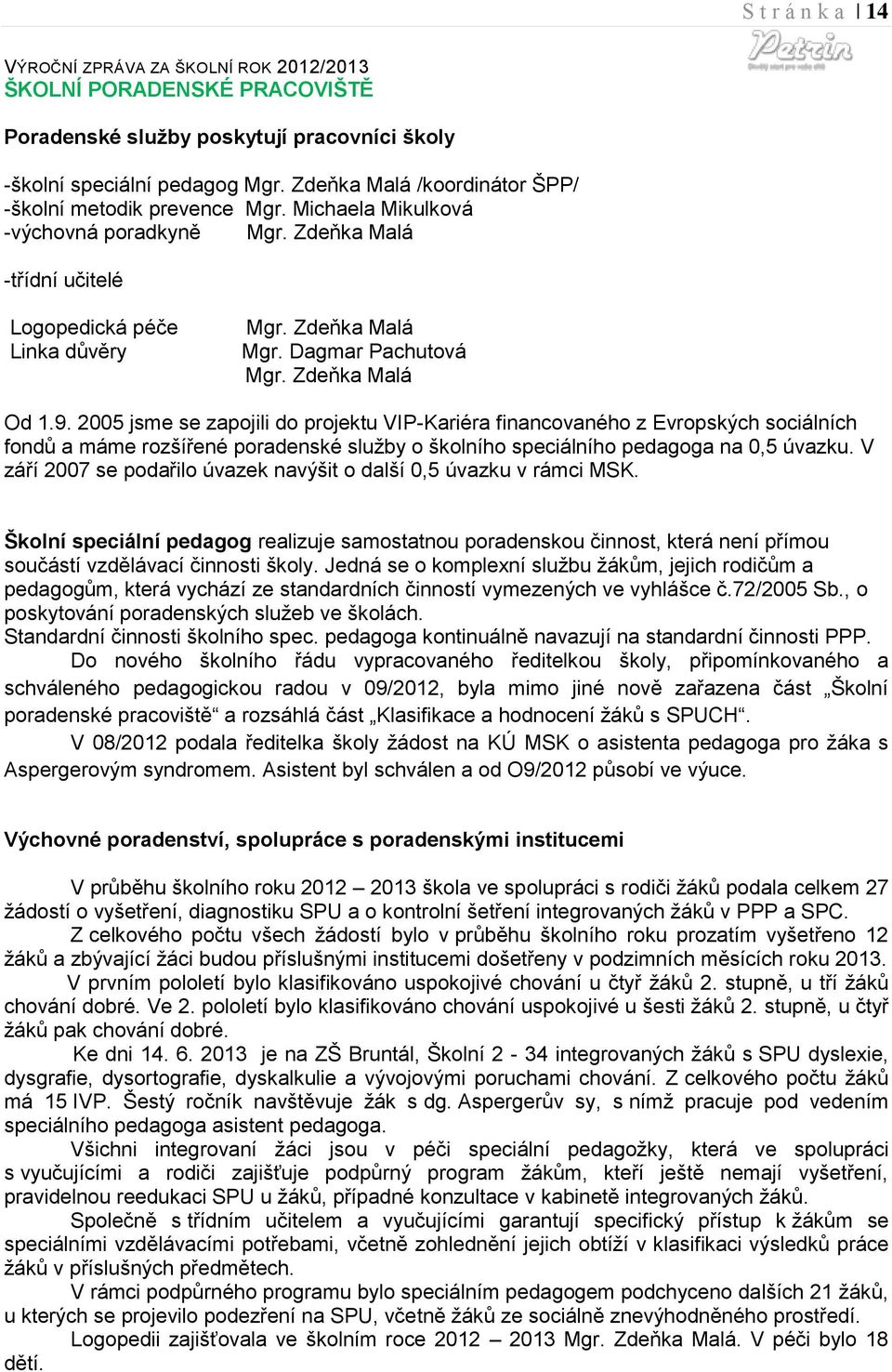 2005 jsme se zapojili do projektu VIP-Kariéra financovaného z Evropských sociálních fondů a máme rozšířené poradenské služby o školního speciálního pedagoga na 0,5 úvazku.