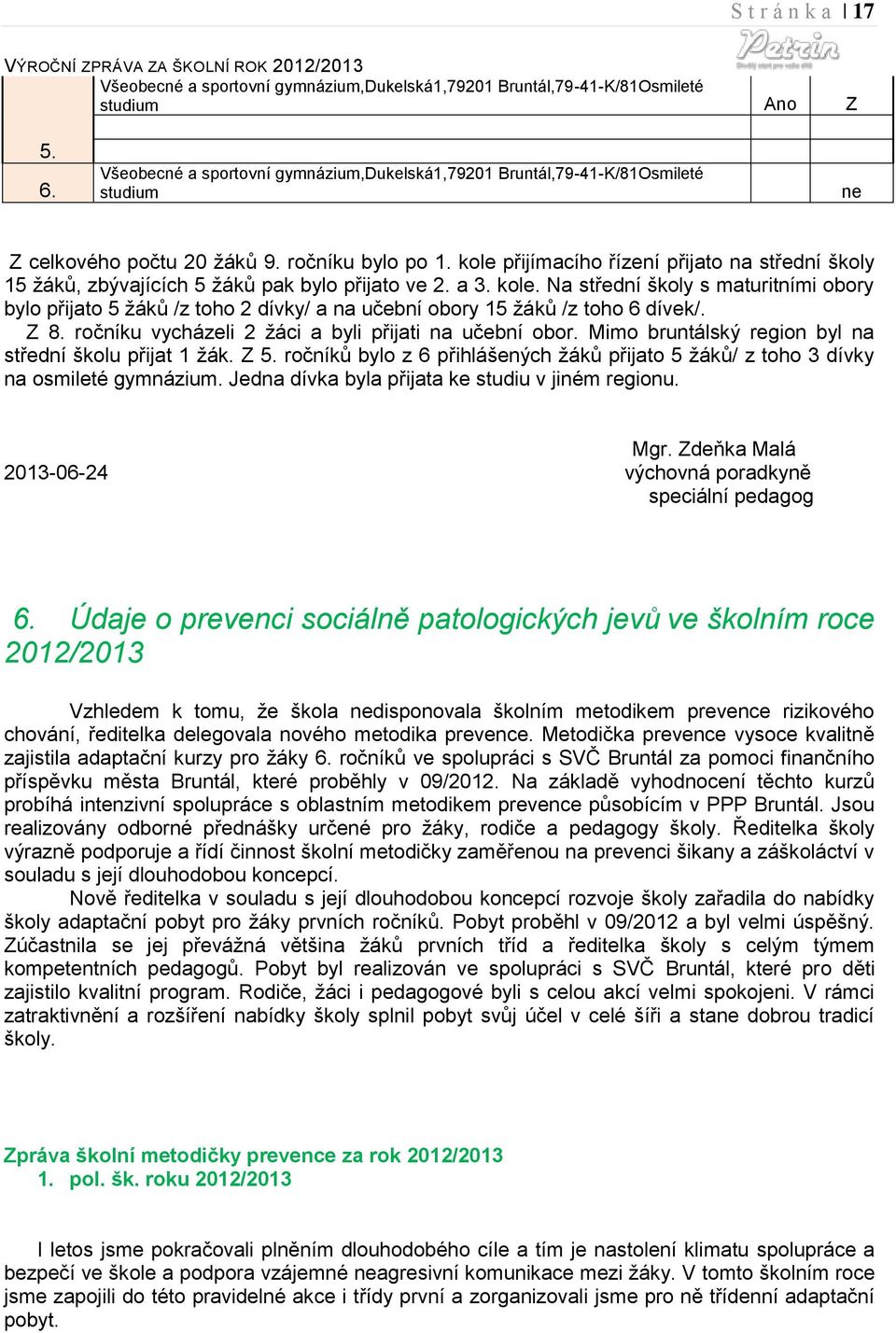 kole přijímacího řízení přijato na střední školy 15 žáků, zbývajících 5 žáků pak bylo přijato ve 2. a 3. kole.