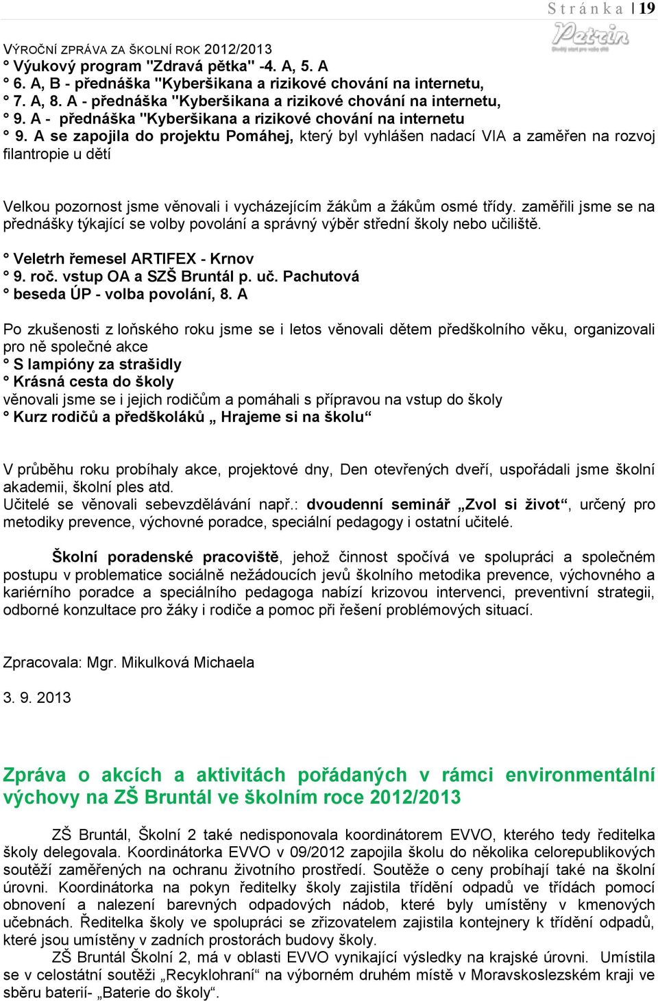 A se zapojila do projektu Pomáhej, který byl vyhlášen nadací VIA a zaměřen na rozvoj filantropie u dětí Velkou pozornost jsme věnovali i vycházejícím žákům a žákům osmé třídy.