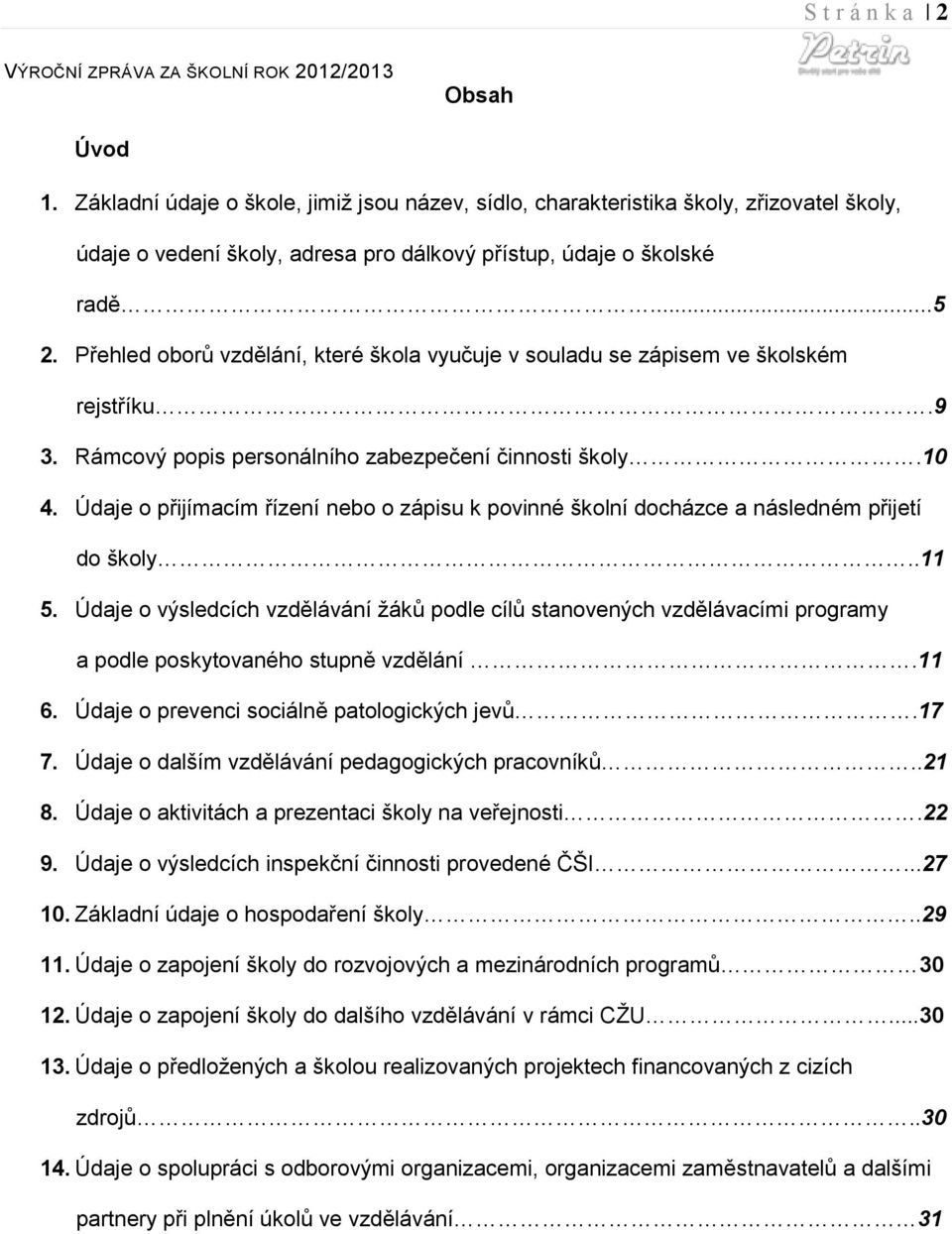 Údaje o přijímacím řízení nebo o zápisu k povinné školní docházce a následném přijetí do školy..11 5.