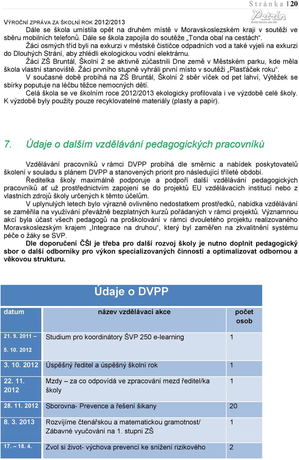 Žáci ZŠ Bruntál, Školní 2 se aktivně zúčastnili Dne země v Městském parku, kde měla škola vlastní stanoviště. Žáci prvního stupně vyhráli první místo v soutěži Plasťáček roku.