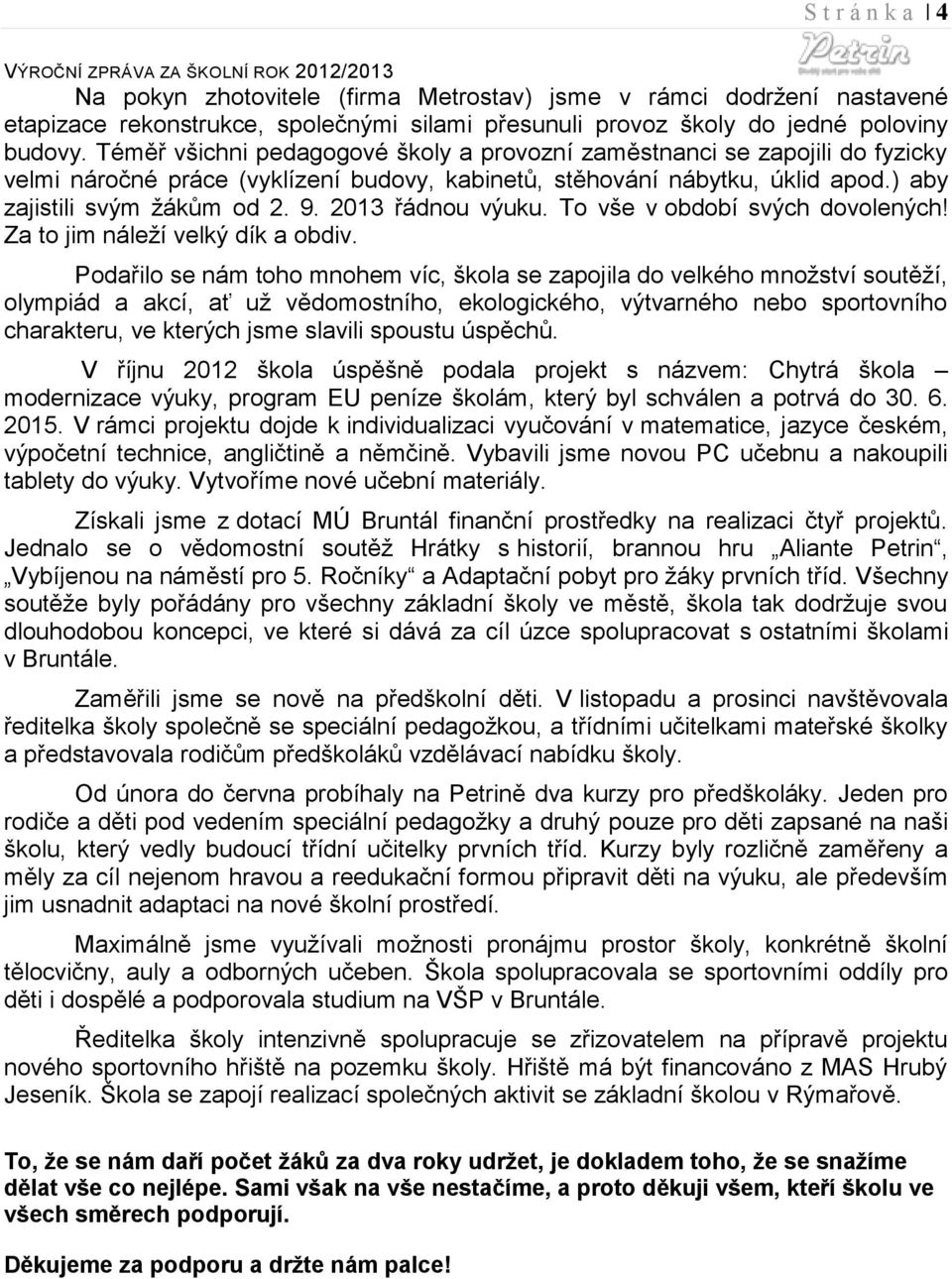 2013 řádnou výuku. To vše v období svých dovolených! Za to jim náleží velký dík a obdiv.