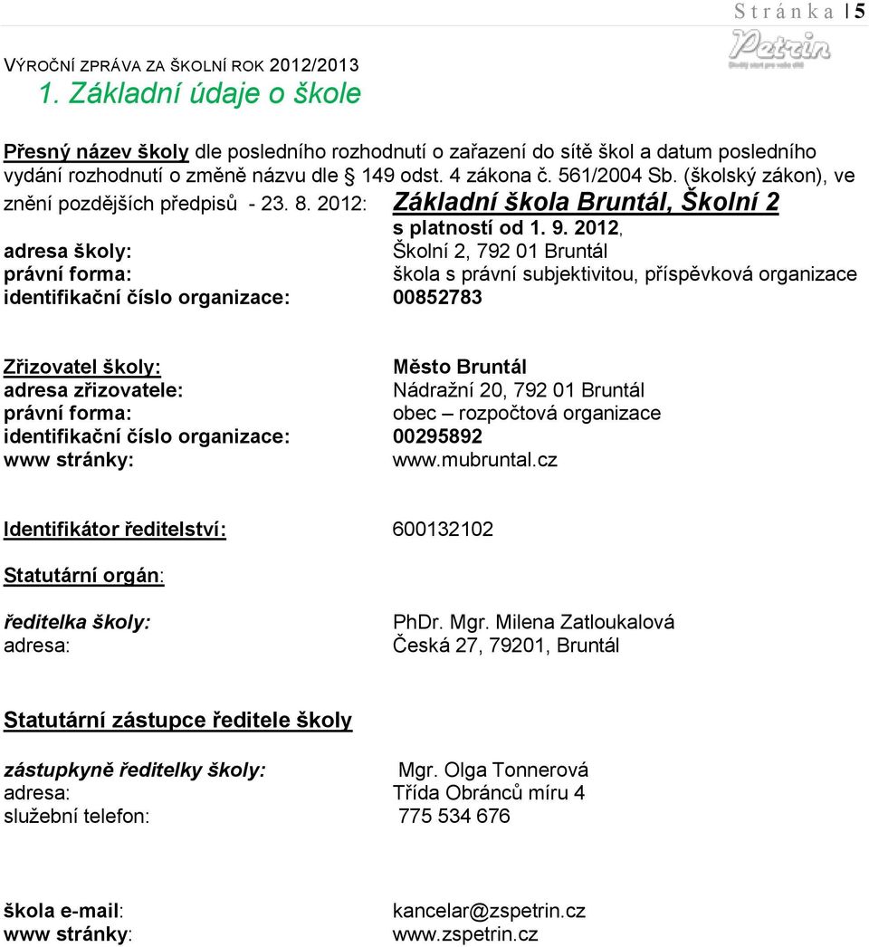 2012, adresa školy: Školní 2, 792 01 Bruntál právní forma: škola s právní subjektivitou, příspěvková organizace identifikační číslo organizace: 00852783 Zřizovatel školy: Město Bruntál adresa