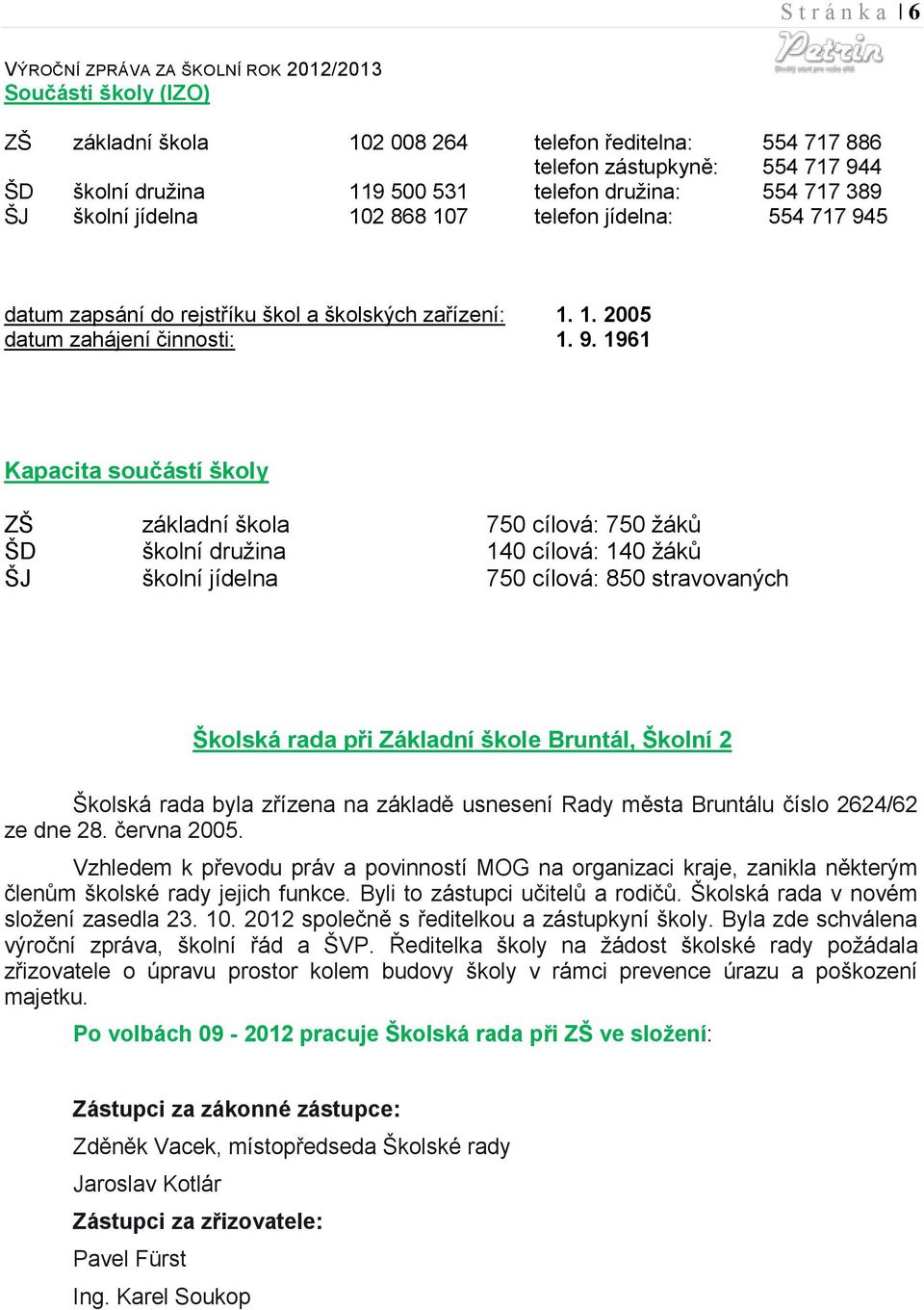 5 datum zapsání do rejstříku škol a školských zařízení: 1. 1. 2005 datum zahájení činnosti: 1. 9.