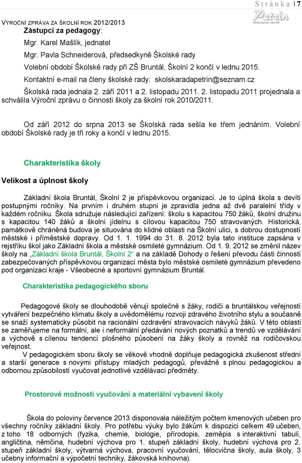 září 2011 a 2. listopadu 2011. 2. listopadu 2011 projednala a schválila Výroční zprávu o činnosti školy za školní rok 2010/2011. Od září 2012 do srpna 2013 se Školská rada sešla ke třem jednáním.