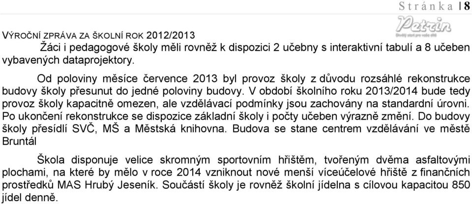 V období školního roku 2013/2014 bude tedy provoz školy kapacitně omezen, ale vzdělávací podmínky jsou zachovány na standardní úrovni.