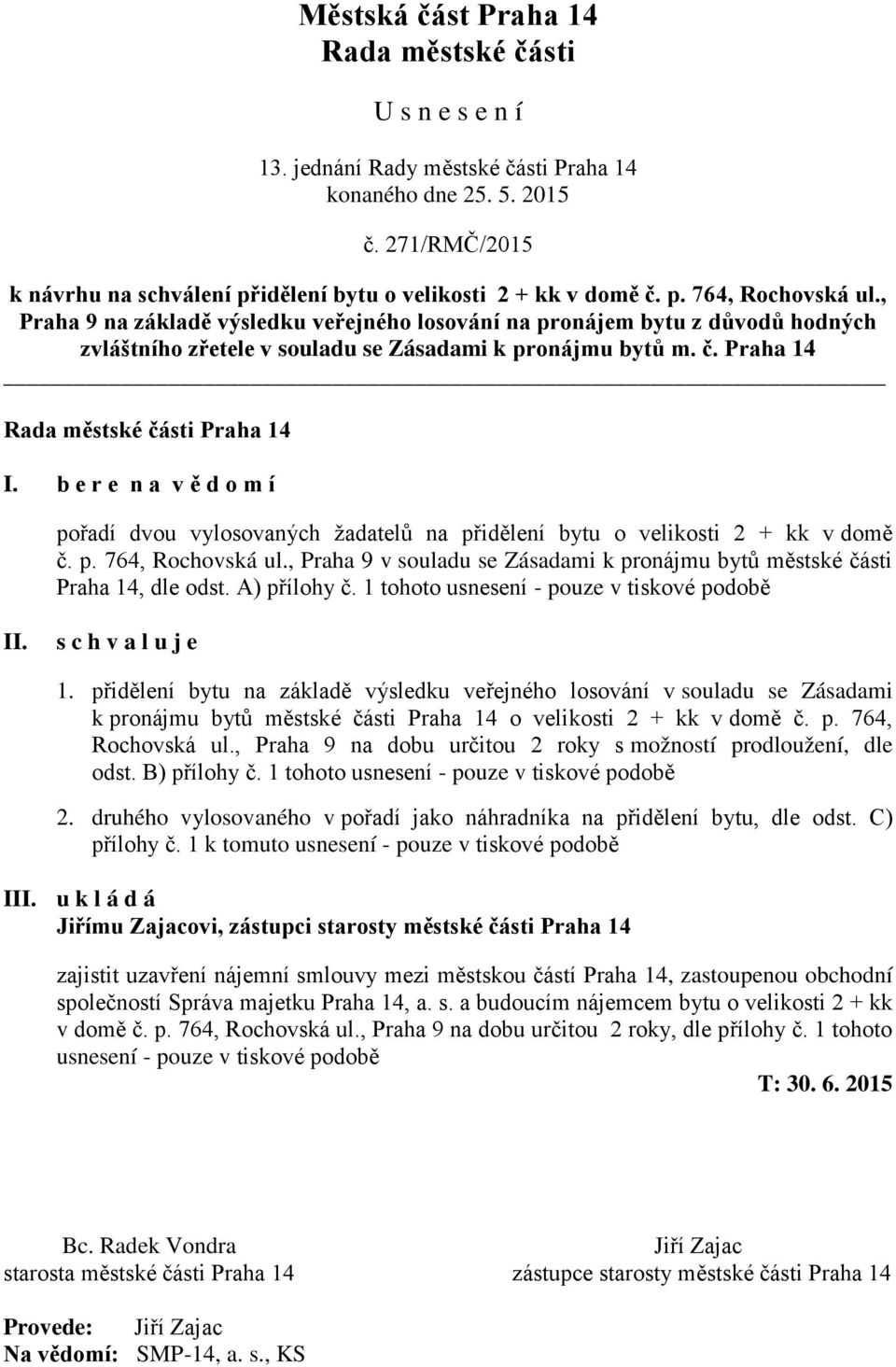 b e r e n a v ě d o m í pořadí dvou vylosovaných žadatelů na přidělení bytu o velikosti 2 + kk v domě č. p. 764, Rochovská ul.