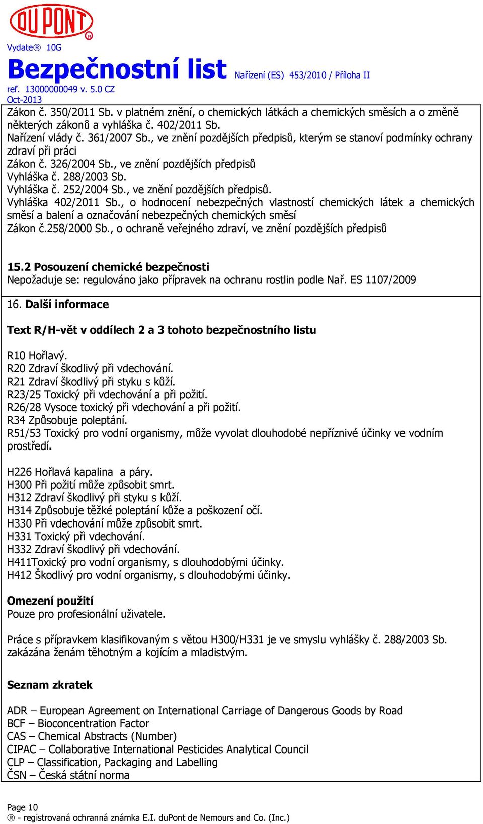 , ve znění pozdějších předpisů. Vyhláška 402/2011 Sb., o hodnocení nebezpečných vlastností chemických látek a chemických směsí a balení a označování nebezpečných chemických směsí Zákon č.258/2000 Sb.