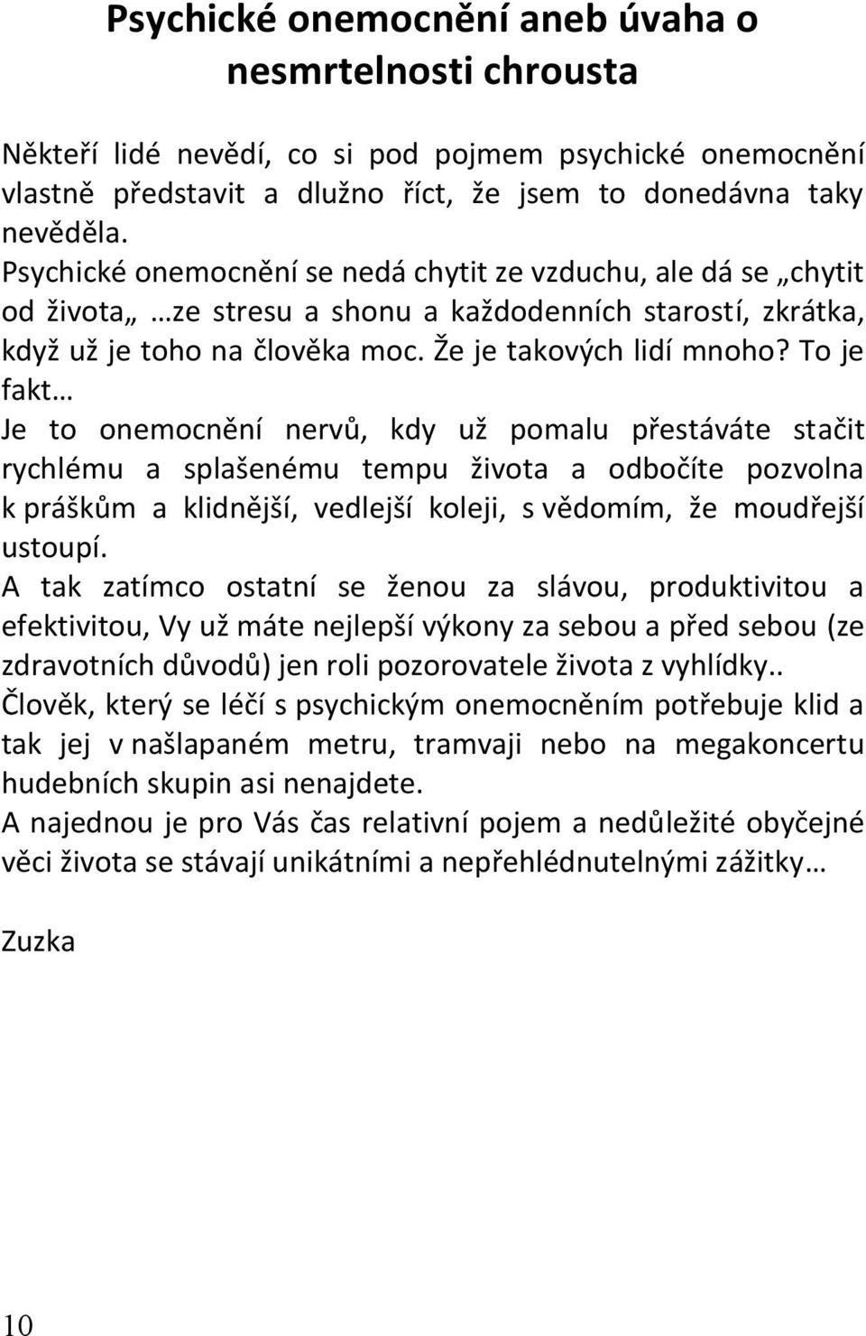 To je fakt Je to onemocnění nervů, kdy už pomalu přestáváte stačit rychlému a splašenému tempu života a odbočíte pozvolna k práškům a klidnější, vedlejší koleji, s vědomím, že moudřejší ustoupí.