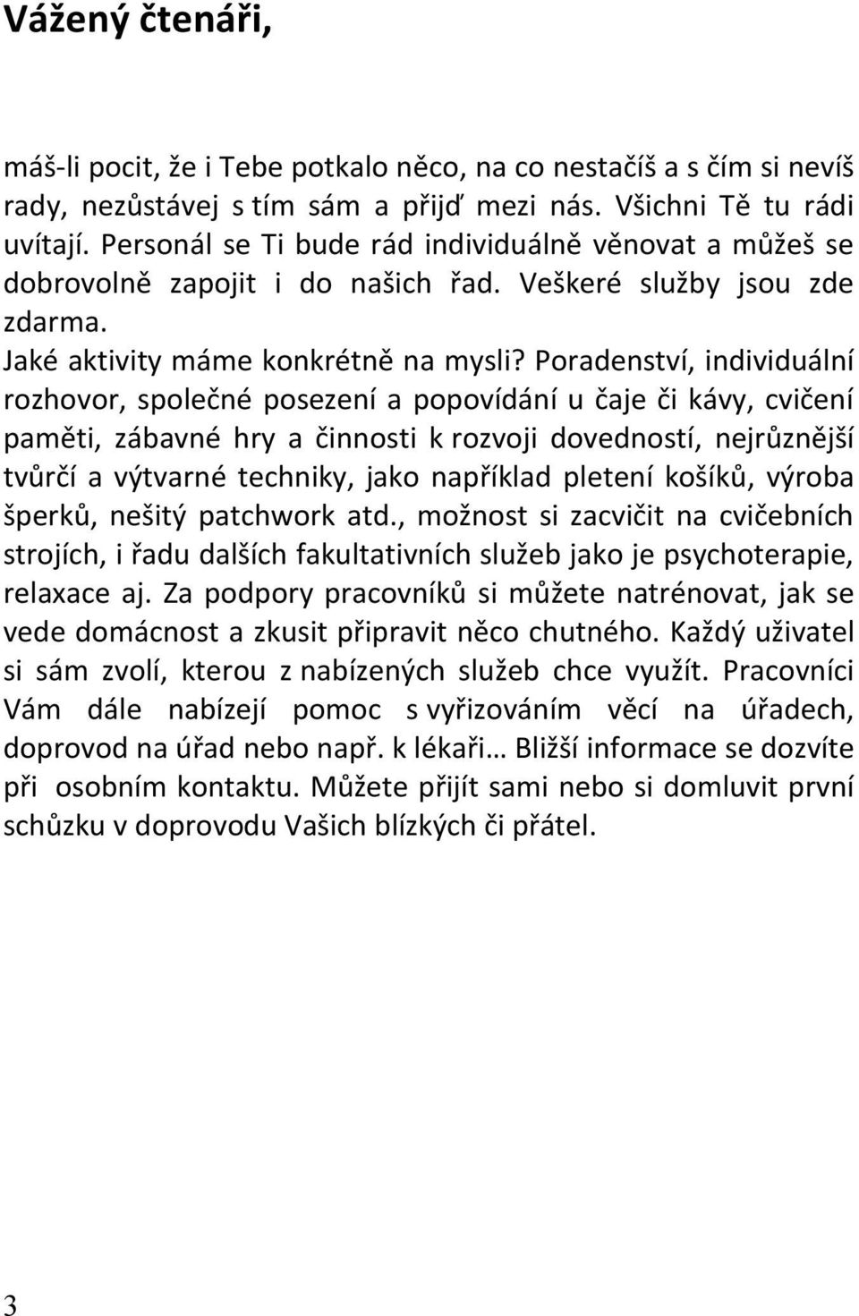 Poradenství, individuální rozhovor, společné posezení a popovídání u čaje či kávy, cvičení paměti, zábavné hry a činnosti k rozvoji dovedností, nejrůznější tvůrčí a výtvarné techniky, jako například