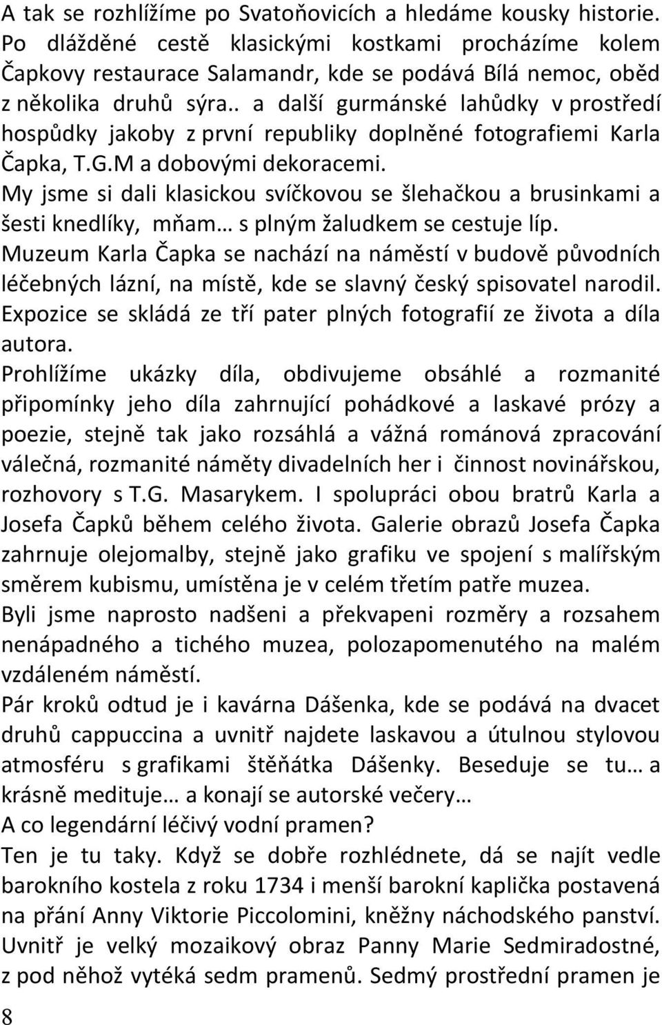 . a další gurmánské lahůdky v prostředí hospůdky jakoby z první republiky doplněné fotografiemi Karla Čapka, T.G.M a dobovými dekoracemi.