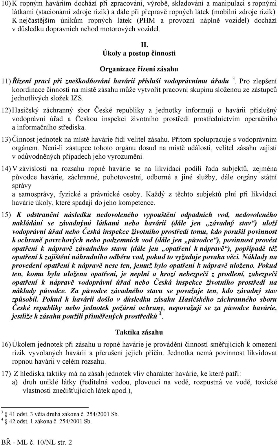 Úkoly a postup činnosti Organizace řízení zásahu 11) Řízení prací při zneškodňování havárií přísluší vodoprávnímu úřadu 3.