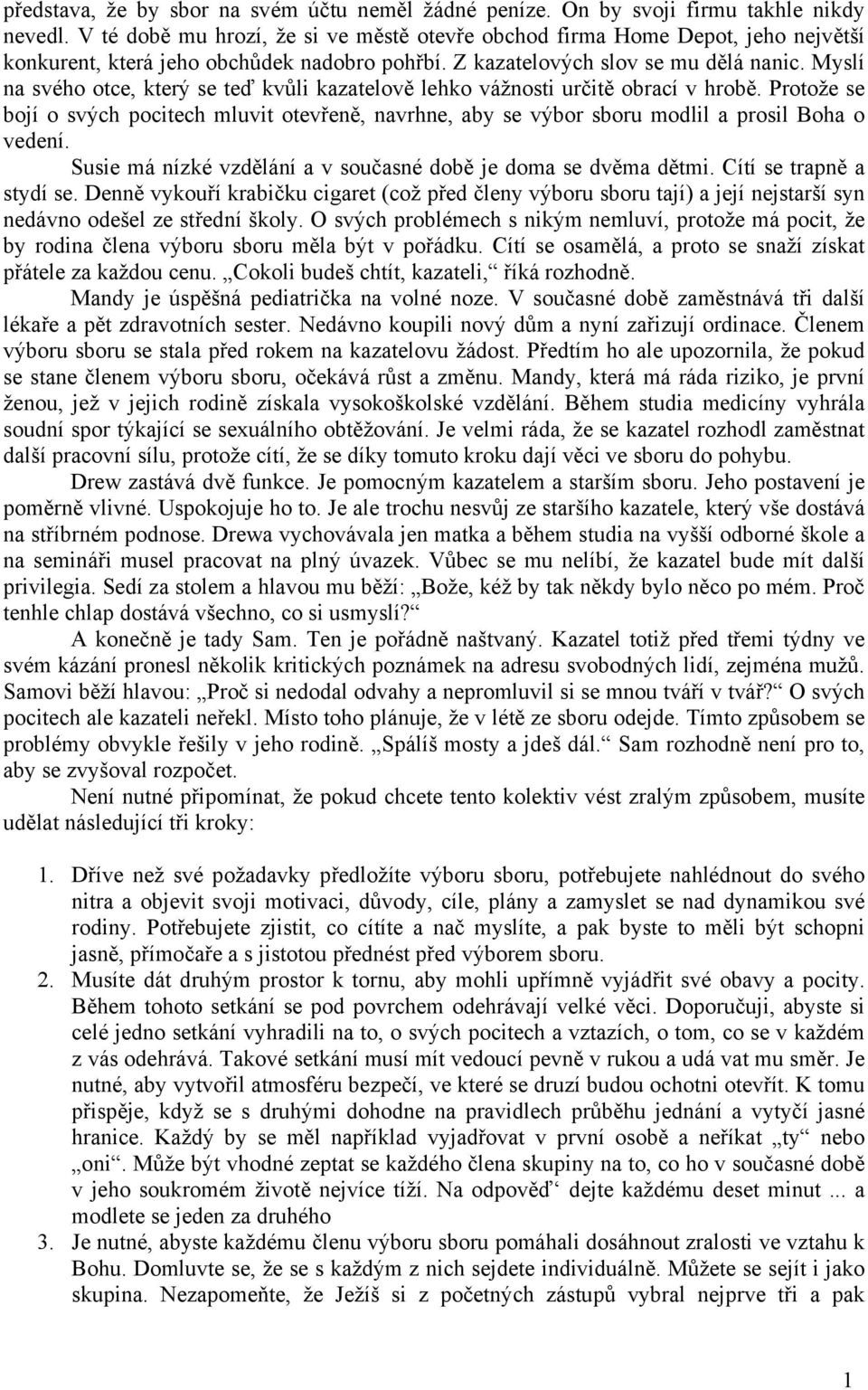 Myslí na svého otce, který se teď kvůli kazatelově lehko vážnosti určitě obrací v hrobě. Protože se bojí o svých pocitech mluvit otevřeně, navrhne, aby se výbor sboru modlil a prosil Boha o vedení.