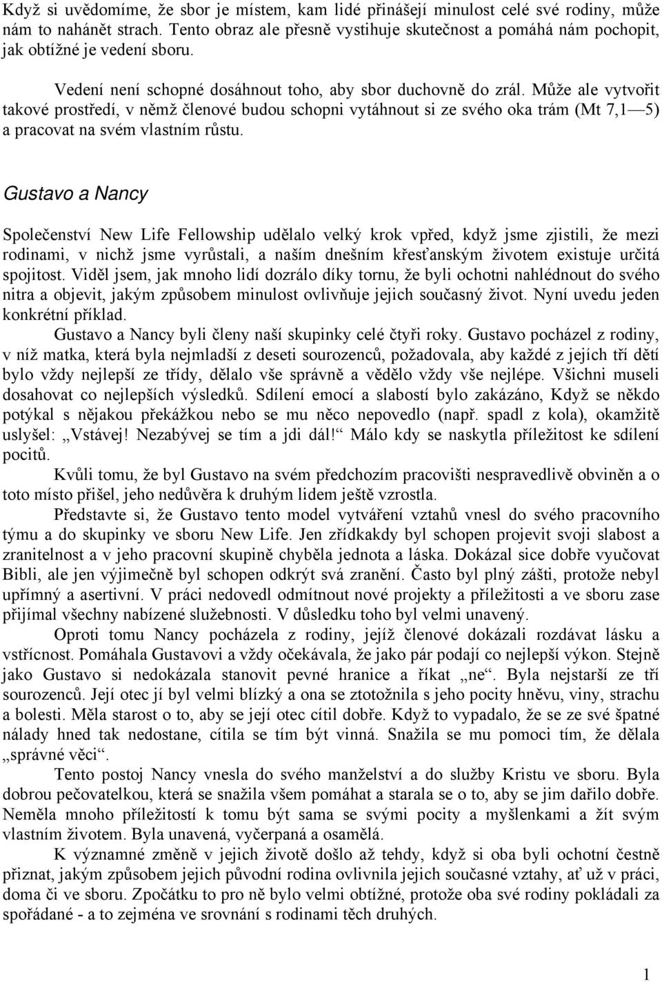 Může ale vytvořit takové prostředí, v němž členové budou schopni vytáhnout si ze svého oka trám (Mt 7,1 5) a pracovat na svém vlastním růstu.