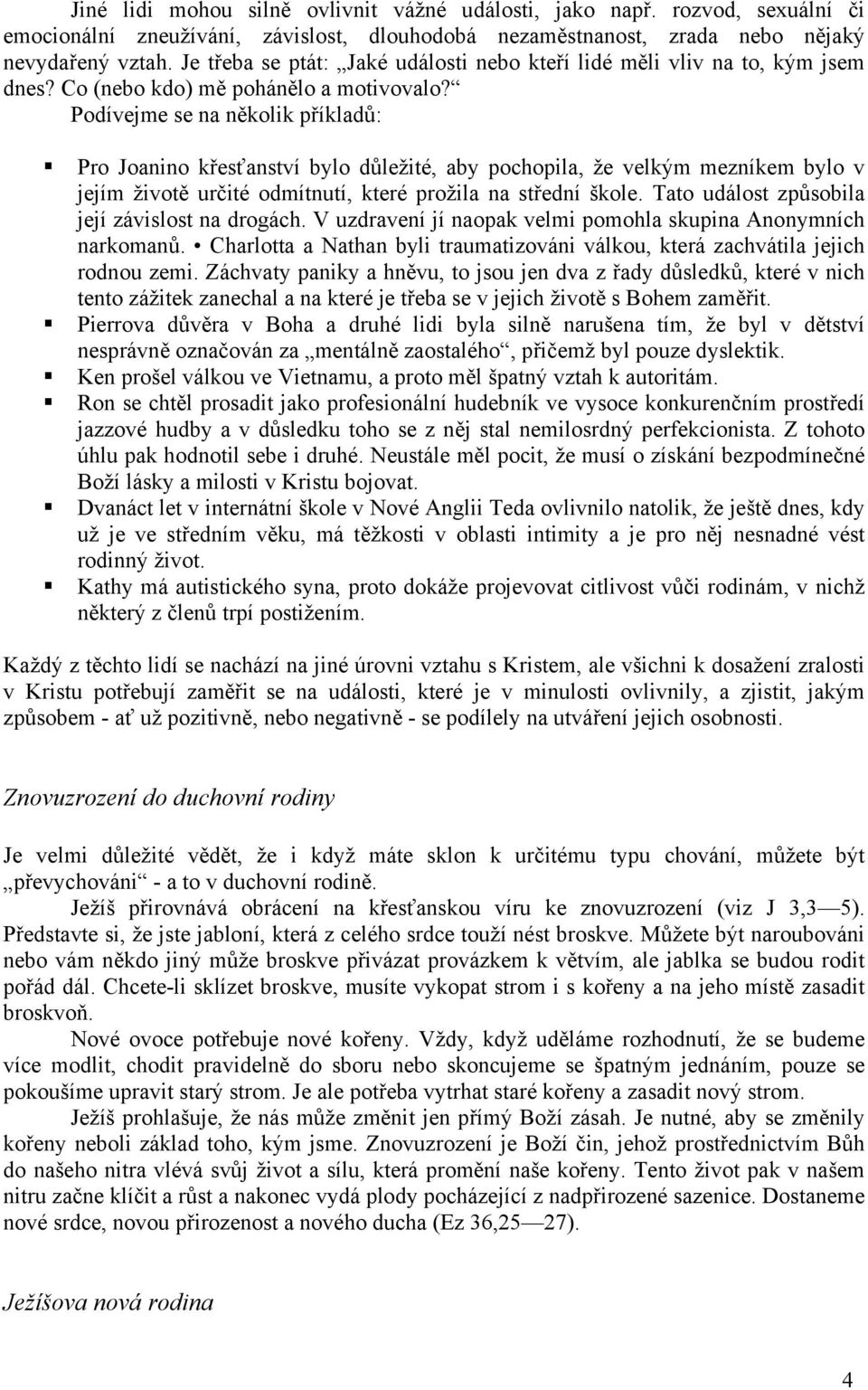 Podívejme se na několik příkladů: Pro Joanino křesťanství bylo důležité, aby pochopila, že velkým mezníkem bylo v jejím životě určité odmítnutí, které prožila na střední škole.