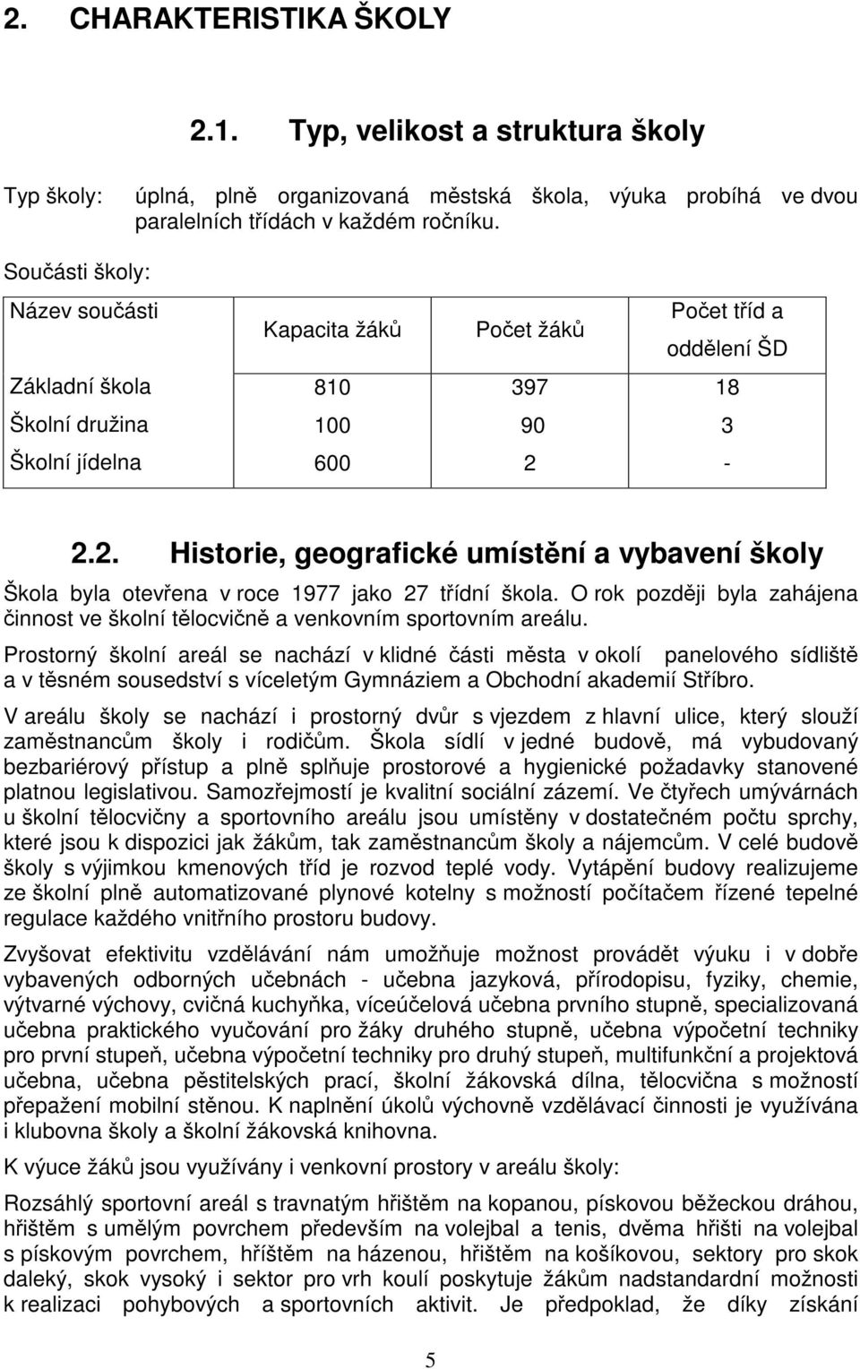 2.2. Historie, geografické umístní a vybavení školy Škola byla otevena v roce 1977 jako 27 tídní škola. O rok pozdji byla zahájena innost ve školní tlocvin a venkovním sportovním areálu.