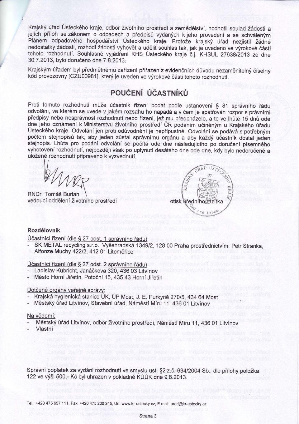 2013, bylodoručeno dne 7.8,2013' Krjsklmuťdem byl pěedmětnému pňiězen zťízení z evidenčních nezměnitelnyi dr]rvodu číselnf je uvedenve vfrokovéčástitohotorozhodnutí' kód provozovny[czu00981], kten.