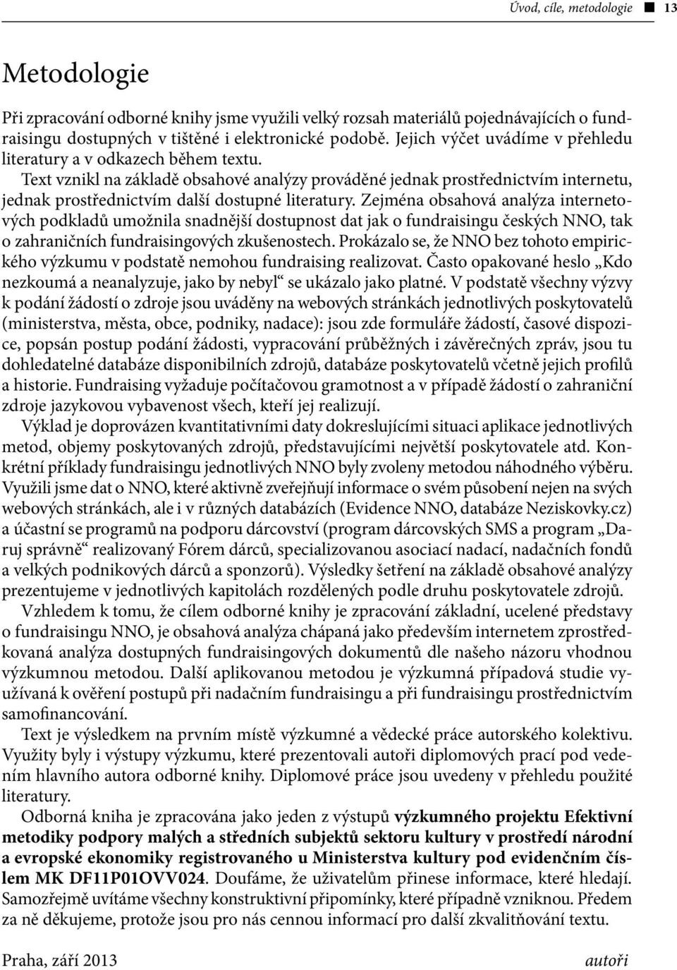 Text vznikl na základě obsahové analýzy prováděné jednak prostřednictvím internetu, jednak prostřednictvím další dostupné literatury.