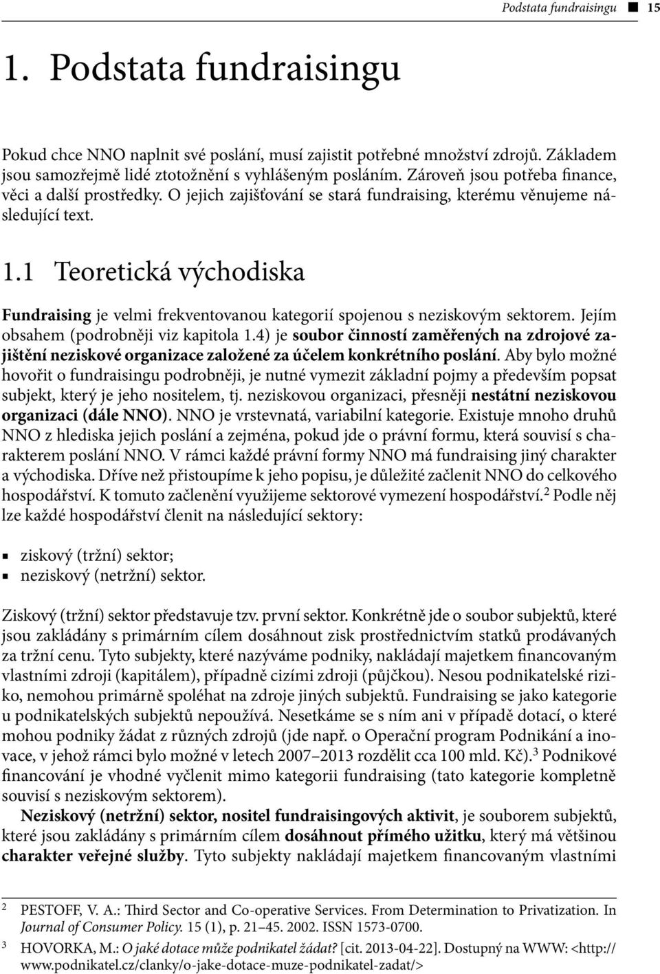 1 Teoretická východiska Fundraising je velmi frekventovanou kategorií spojenou s neziskovým sektorem. Jejím obsahem (podrobněji viz kapitola 1.