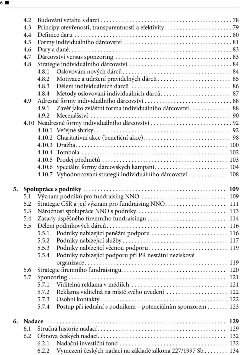 .. 86 4.8.4 Metody oslovování individuálních dárců.... 87 4.9 Adresné formy individuálního dárcovství... 88 4.9.1 Závěť jako zvláštní forma individuálního dárcovství... 88 4.9.2 Mecenášství... 90 4.