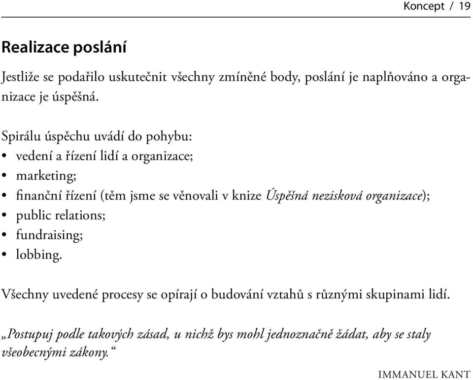 Spirálu úspěchu uvádí do pohybu: vedení a řízení lidí a organizace; marketing; finanční řízení (těm jsme se věnovali v knize