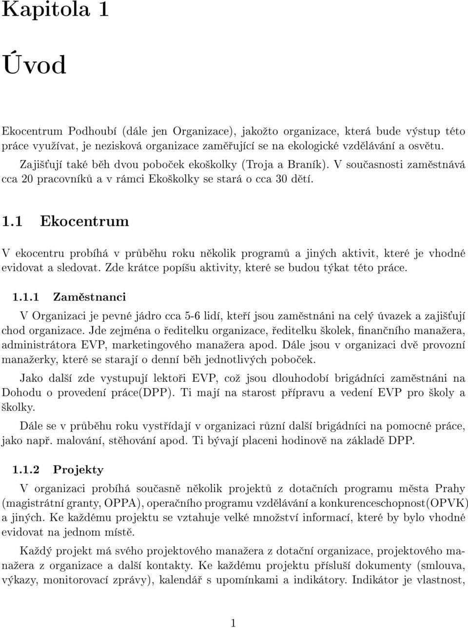 1 Ekocentrum V ekocentru probíhá v pr b hu roku n kolik program a jiných aktivit, které je vhodné evidovat a sledovat. Zde krátce popí²u aktivity, které se budou týkat této práce. 1.1.1 Zam stnanci V Organizaci je pevné jádro cca 5-6 lidí, kte í jsou zam stnáni na celý úvazek a zaji² ují chod organizace.