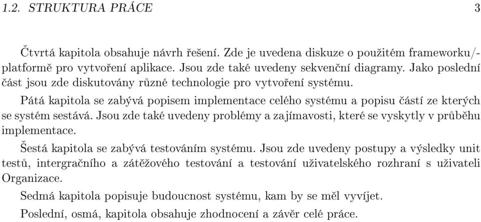 Jsou zde také uvedeny problémy a zajímavosti, které se vyskytly v pr b hu implementace. está kapitola se zabývá testováním systému.