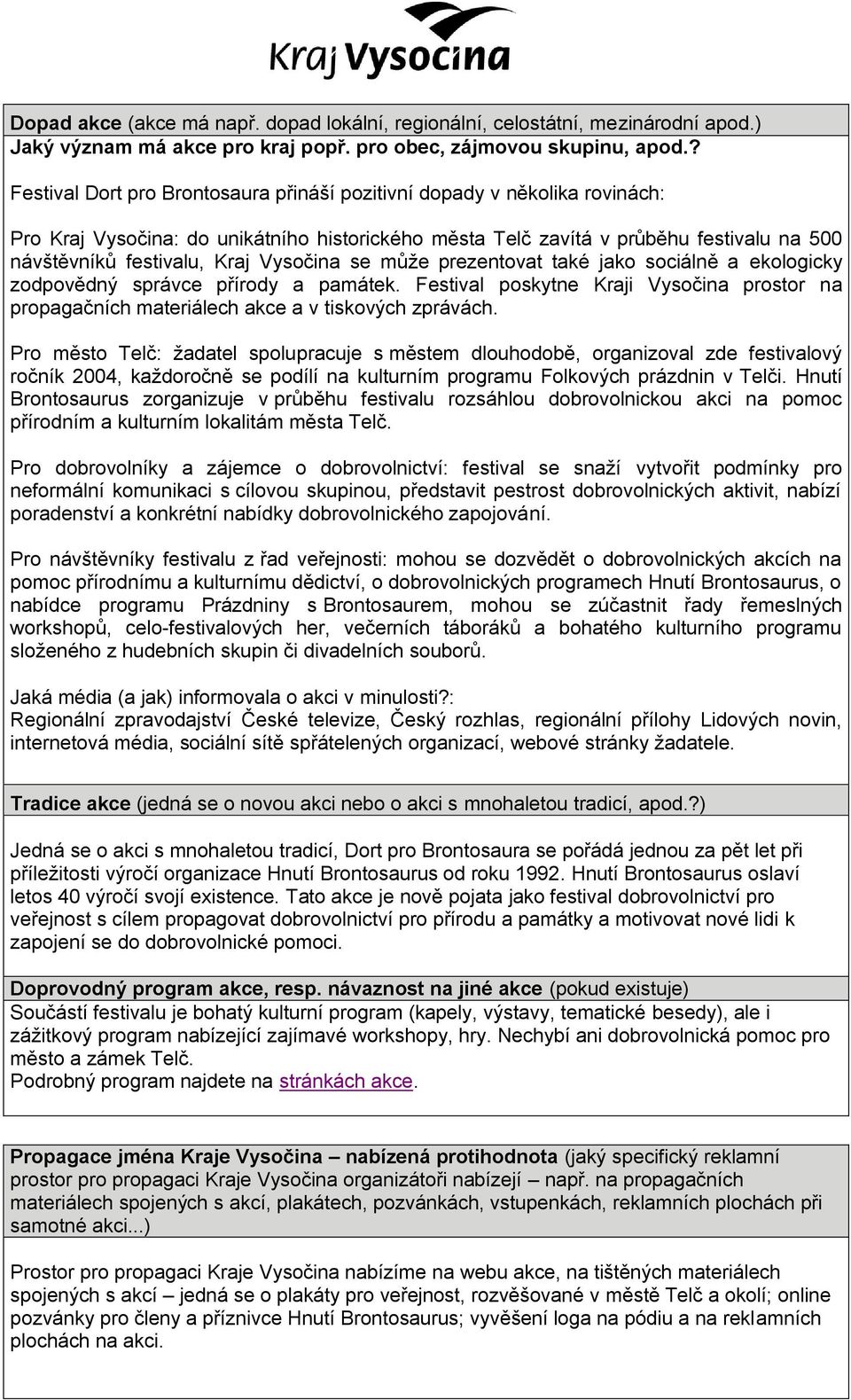 Vysočina se může prezentovat také jako sociálně a ekologicky zodpovědný správce přírody a památek. Festival poskytne Kraji Vysočina prostor na propagačních materiálech akce a v tiskových zprávách.