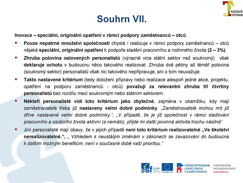 podpoře sladění pracovního a rodinného života (2 3%). Zhruba polovina oslovených personalistů (výrazně více státní sektor než soukromý) však deklaruje ochotu v budoucnu něco takového realizovat.