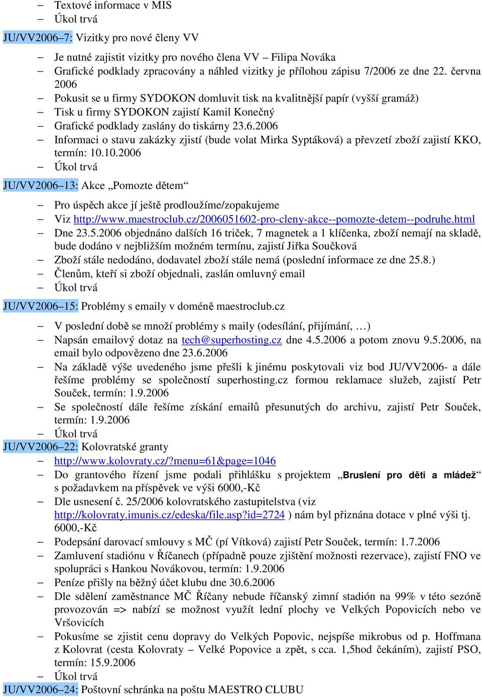 10.2006 JU/VV2006 13: Akce Pomozte dětem Pro úspěch akce jí ještě prodloužíme/zopakujeme Viz http://www.maestroclub.cz/2006051