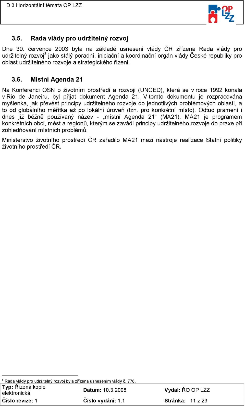 strategického řízení. 3.6. Místní Agenda 21 Na Konferenci OSN o životním prostředí a rozvoji (UNCED), která se v roce 1992 konala v Rio de Janeiru, byl přijat dokument Agenda 21.