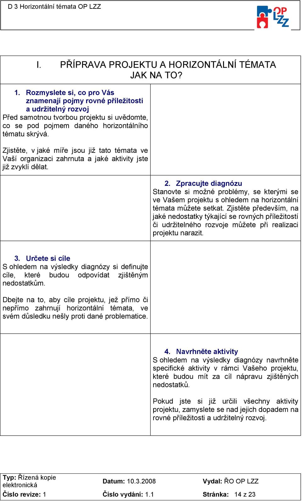 Zjistěte, v jaké míře jsou již tato témata ve Vaší organizaci zahrnuta a jaké aktivity jste již zvyklí dělat. 2.