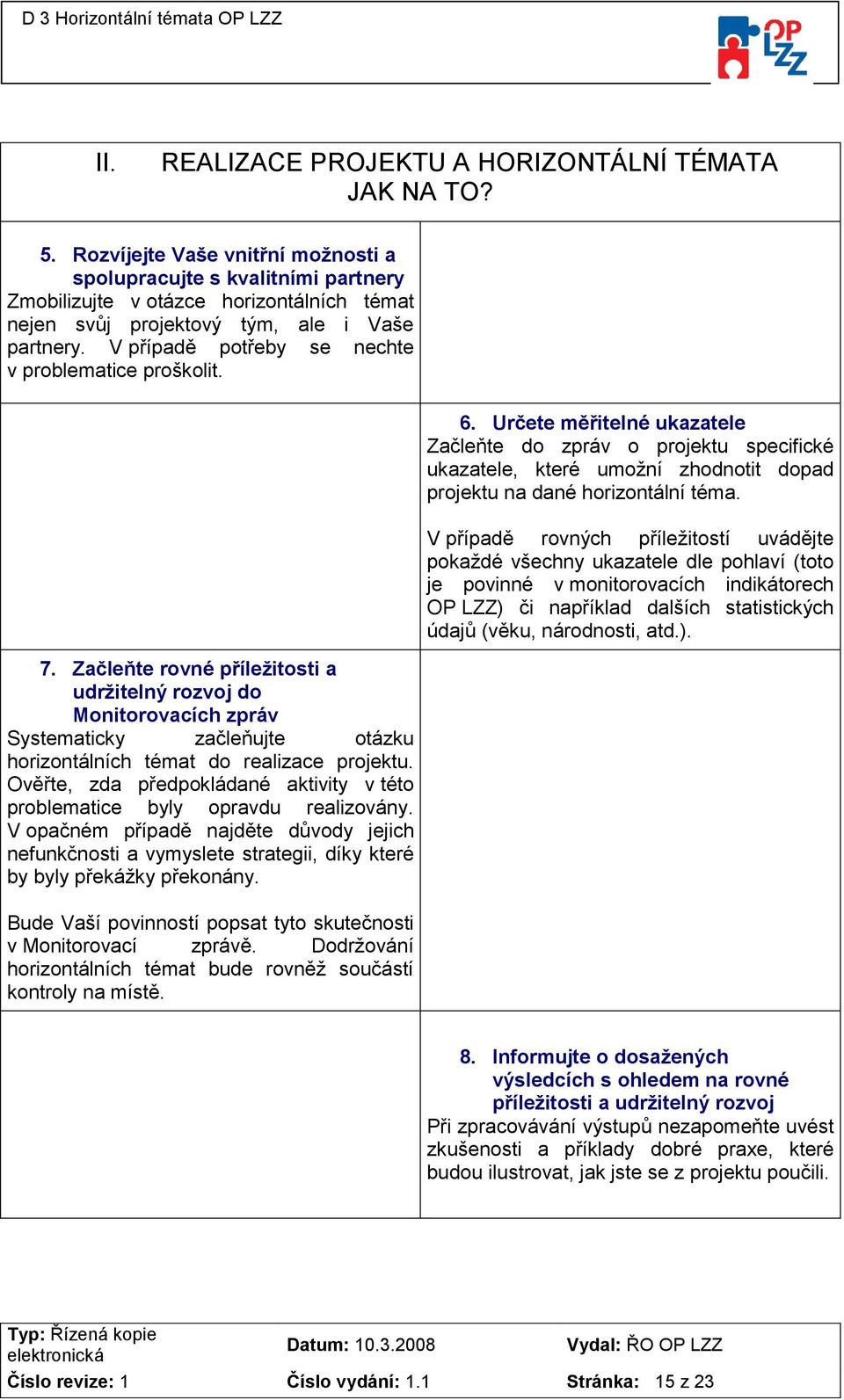 V případě potřeby se nechte v problematice proškolit. 6. Určete měřitelné ukazatele Začleňte do zpráv o projektu specifické ukazatele, které umožní zhodnotit dopad projektu na dané horizontální téma.