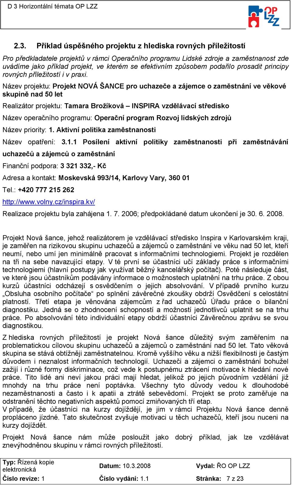 Název projektu: Projekt NOVÁ ŠANCE pro uchazeče a zájemce o zaměstnání ve věkové skupině nad 50 let Realizátor projektu: Tamara Brožíková INSPIRA vzdělávací středisko Název operačního programu: