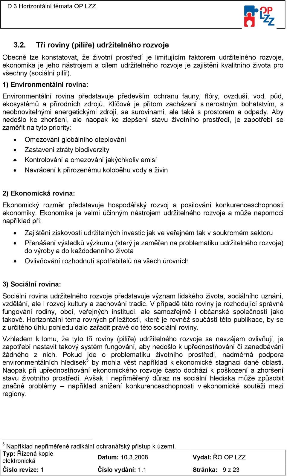 1) Environmentální rovina: Environmentální rovina představuje především ochranu fauny, flóry, ovzduší, vod, půd, ekosystémů a přírodních zdrojů.