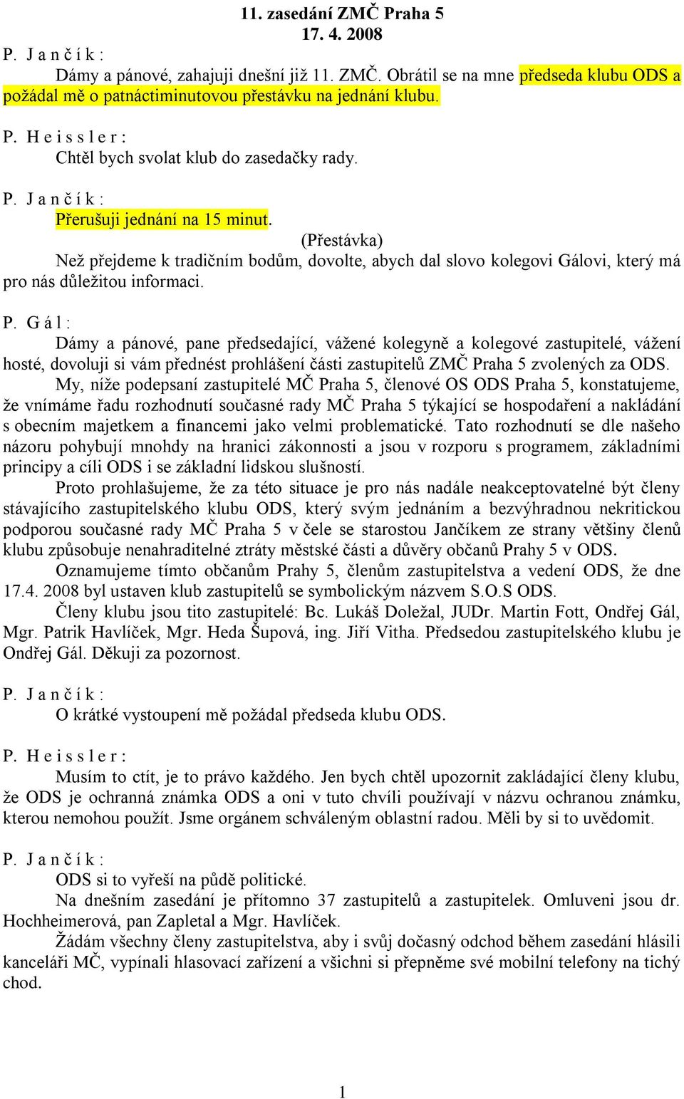 G á l : Dámy a pánové, pane předsedající, vážené kolegyně a kolegové zastupitelé, vážení hosté, dovoluji si vám přednést prohlášení části zastupitelů ZMČ Praha 5 zvolených za ODS.