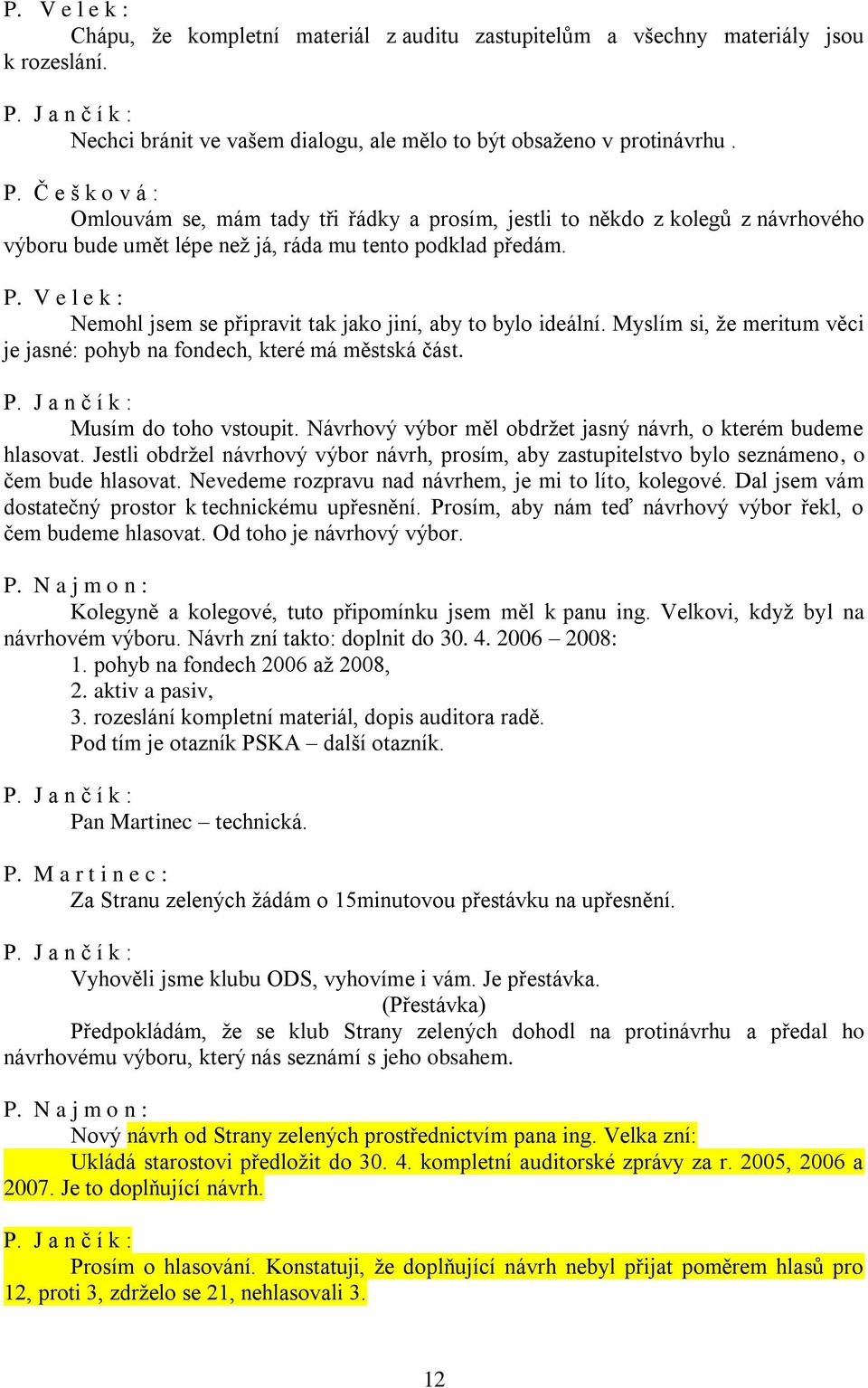 V e l e k : Nemohl jsem se připravit tak jako jiní, aby to bylo ideální. Myslím si, že meritum věci je jasné: pohyb na fondech, které má městská část. Musím do toho vstoupit.