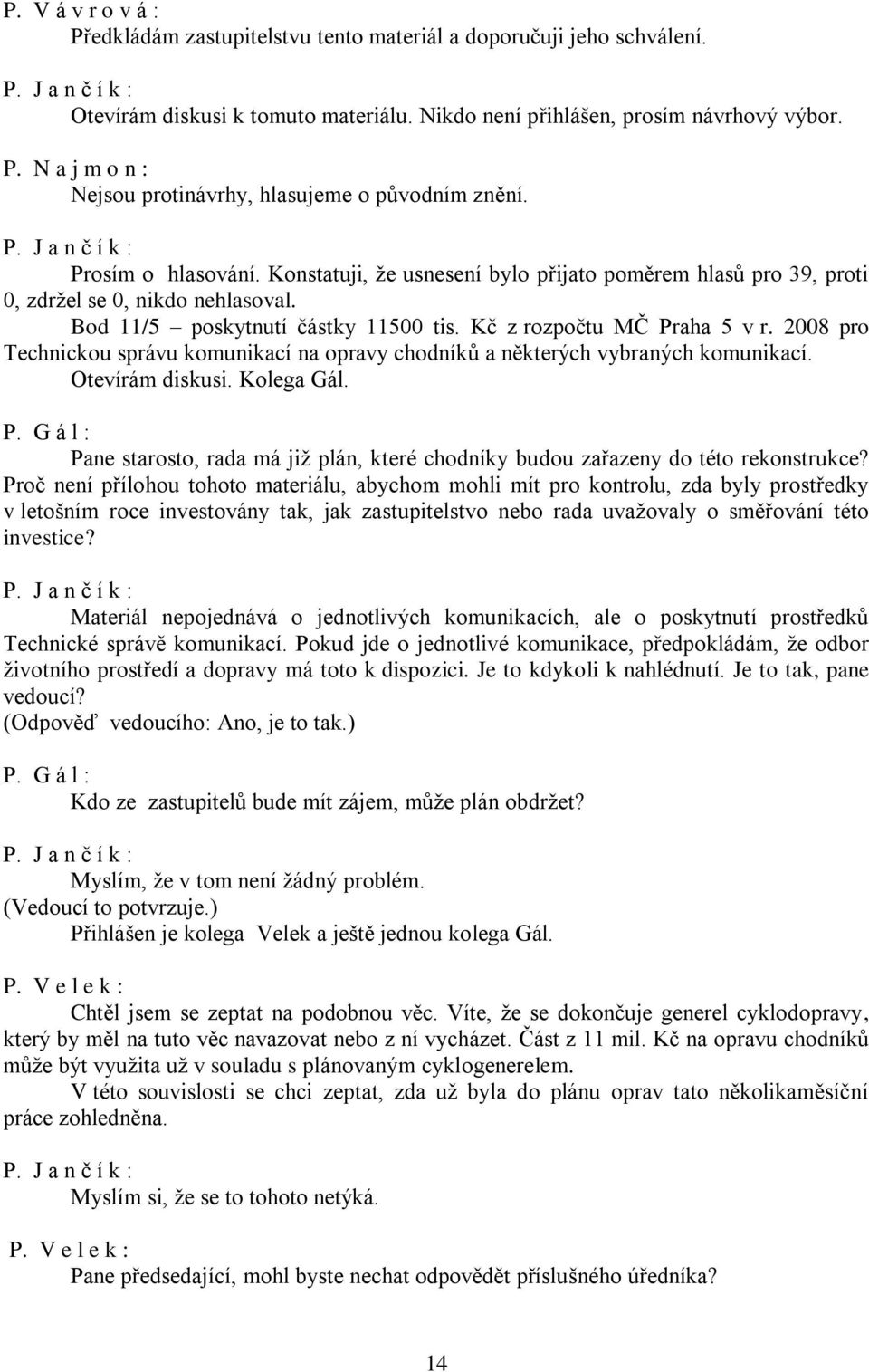 2008 pro Technickou správu komunikací na opravy chodníků a některých vybraných komunikací. Otevírám diskusi. Kolega Gál. P.