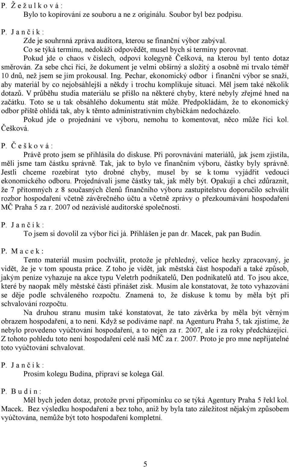 Za sebe chci říci, že dokument je velmi obšírný a složitý a osobně mi trvalo téměř 10 dnů, než jsem se jím prokousal. Ing.